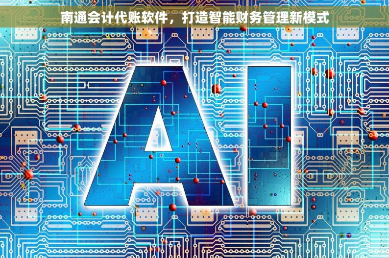 南通会计代账软件，打造智能财务管理新模式