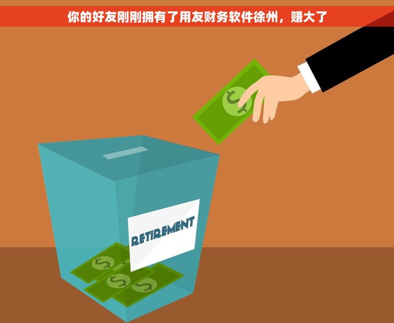 你的好友刚刚拥有了用友财务软件徐州，赚大了
