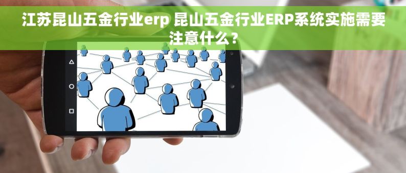 江苏昆山五金行业erp 	昆山五金行业ERP系统实施需要注意什么？