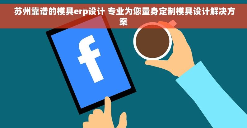  苏州靠谱的模具erp设计 专业为您量身定制模具设计解决方案