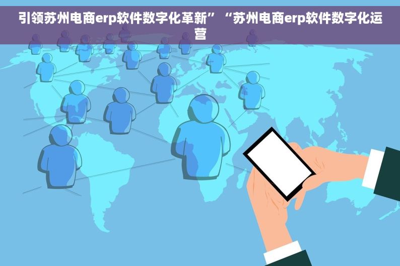 引领苏州电商erp软件数字化革新”“苏州电商erp软件数字化运营