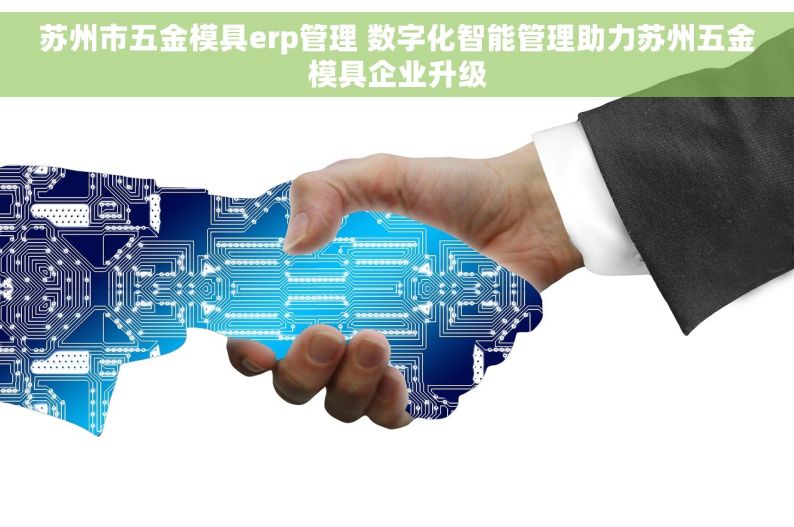 苏州市五金模具erp管理 数字化智能管理助力苏州五金模具企业升级