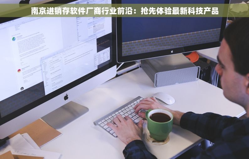 南京进销存软件厂商行业前沿：抢先体验最新科技产品