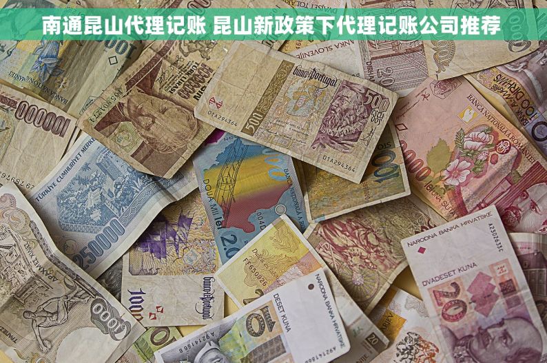 南通昆山代理记账 昆山新政策下代理记账公司推荐 