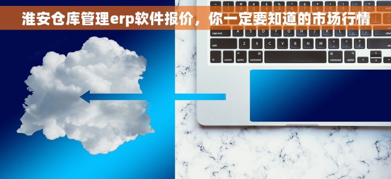 淮安仓库管理erp软件报价，你一定要知道的市场行情