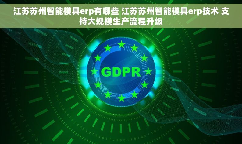 江苏苏州智能模具erp有哪些 江苏苏州智能模具erp技术 支持大规模生产流程升级