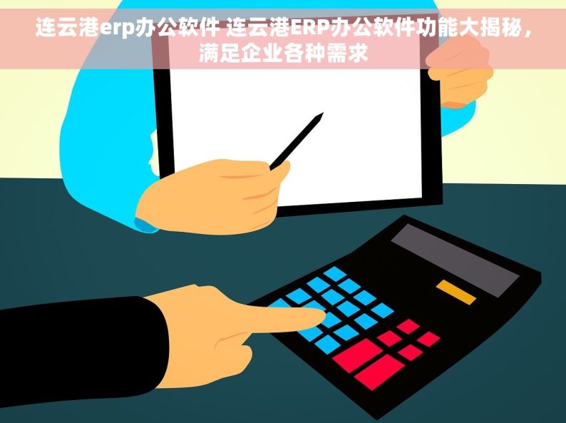 连云港erp办公软件 连云港ERP办公软件功能大揭秘，满足企业各种需求