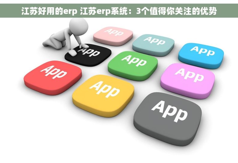 江苏好用的erp 江苏erp系统：3个值得你关注的优势