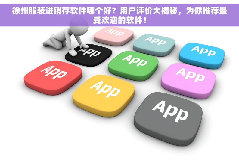徐州服装进销存软件哪个好？用户评价大揭秘，为你推荐最受欢迎的软件！