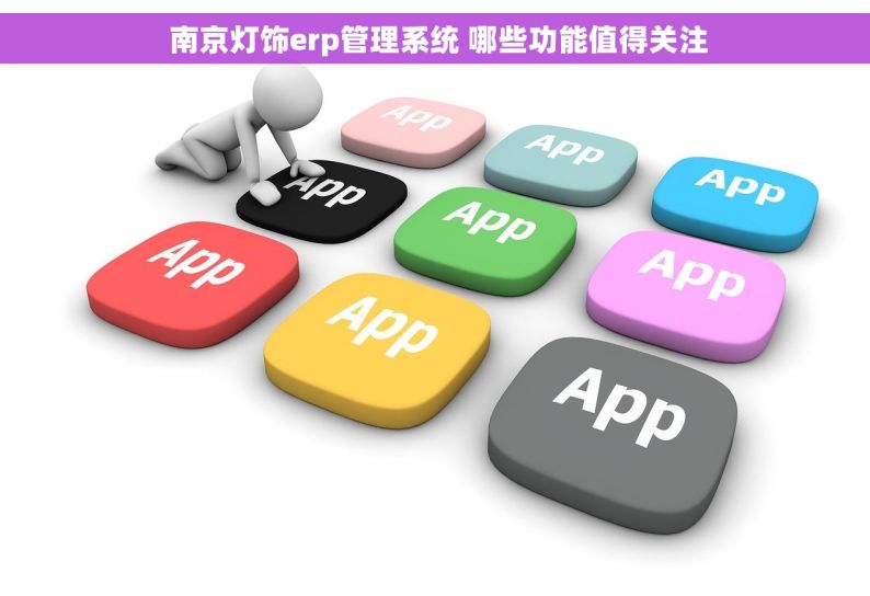  南京灯饰erp管理系统 哪些功能值得关注