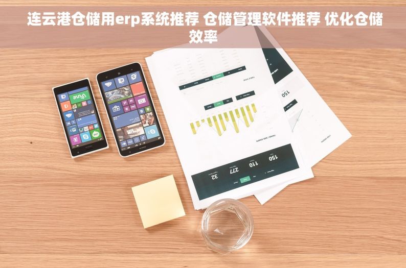  连云港仓储用erp系统推荐 仓储管理软件推荐 优化仓储效率