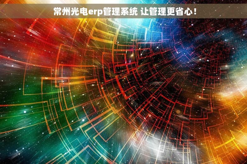  常州光电erp管理系统 让管理更省心！