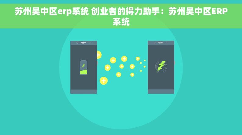 苏州吴中区erp系统 创业者的得力助手：苏州吴中区ERP系统