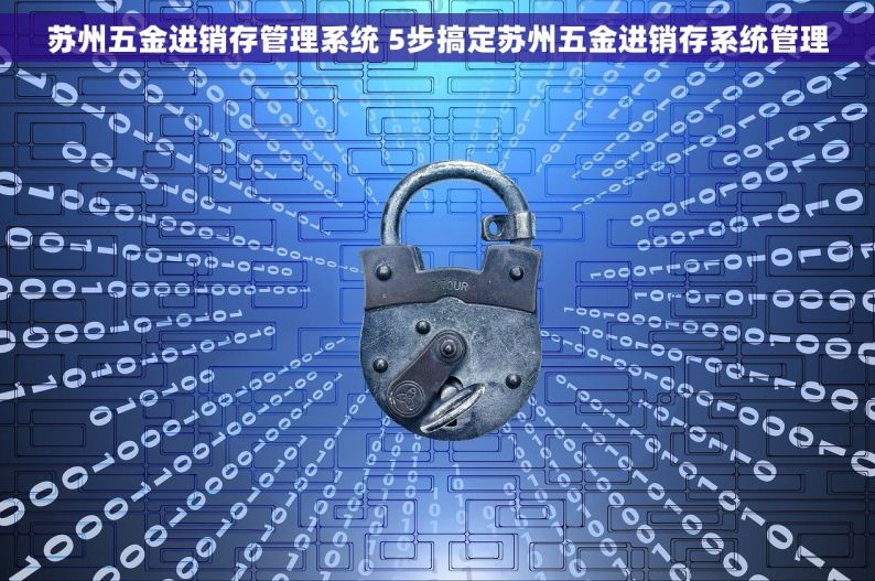 苏州五金进销存管理系统 5步搞定苏州五金进销存系统管理