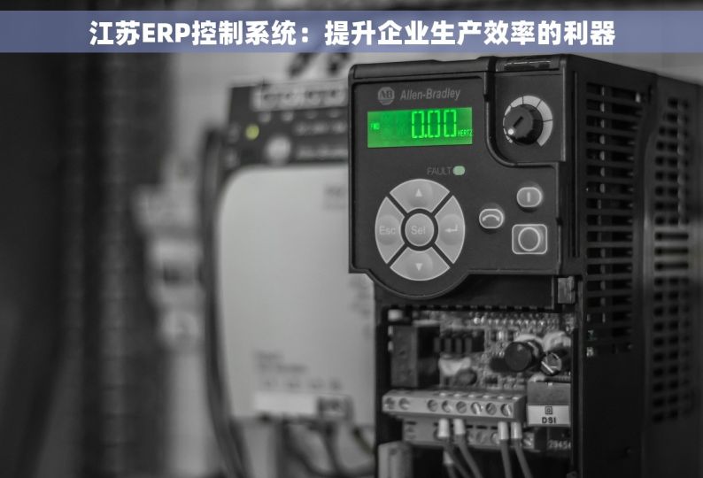 江苏ERP控制系统：提升企业生产效率的利器