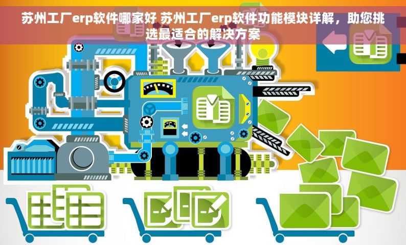 苏州工厂erp软件哪家好 苏州工厂erp软件功能模块详解，助您挑选最适合的解决方案