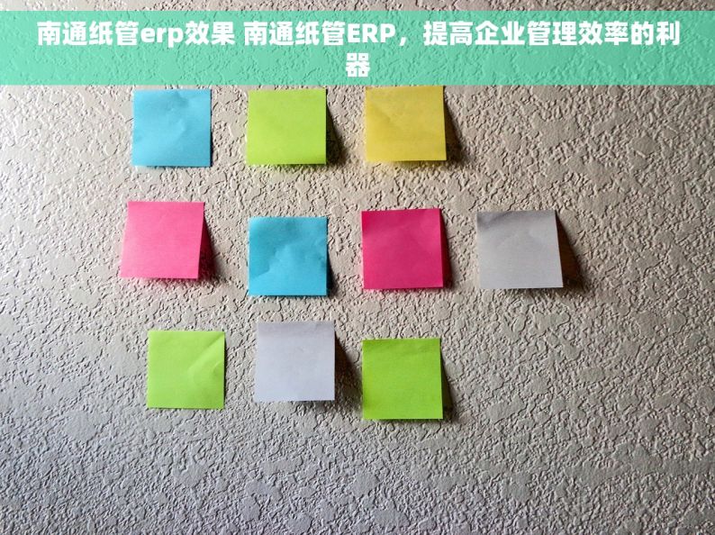 南通纸管erp效果 南通纸管ERP，提高企业管理效率的利器