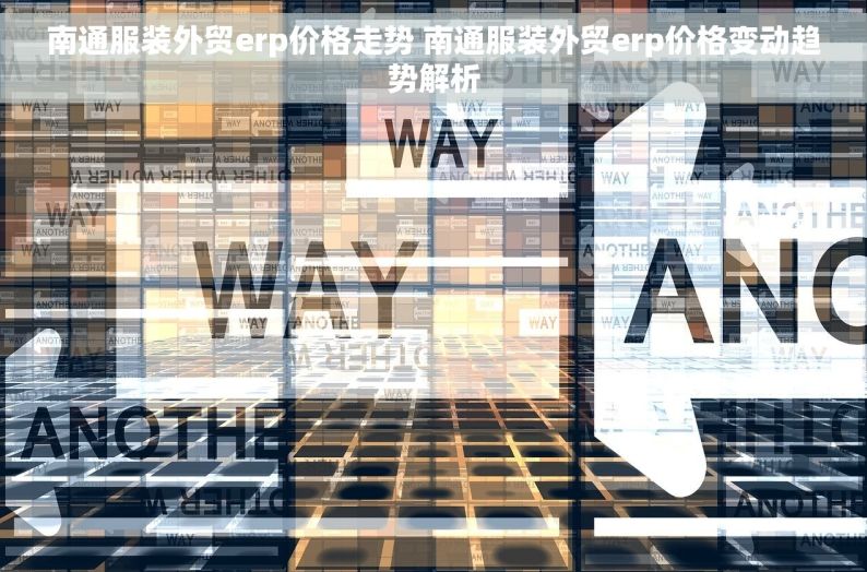 南通服装外贸erp价格走势 南通服装外贸erp价格变动趋势解析