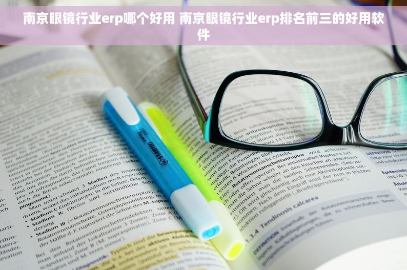 南京眼镜行业erp哪个好用 南京眼镜行业erp排名前三的好用软件