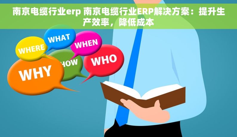 南京电缆行业erp 南京电缆行业ERP解决方案：提升生产效率，降低成本