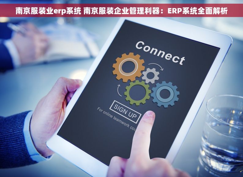 南京服装业erp系统 南京服装企业管理利器：ERP系统全面解析