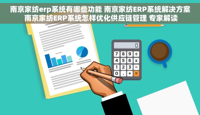 南京家纺erp系统有哪些功能 南京家纺ERP系统解决方案 南京家纺ERP系统怎样优化供应链管理 专家解读