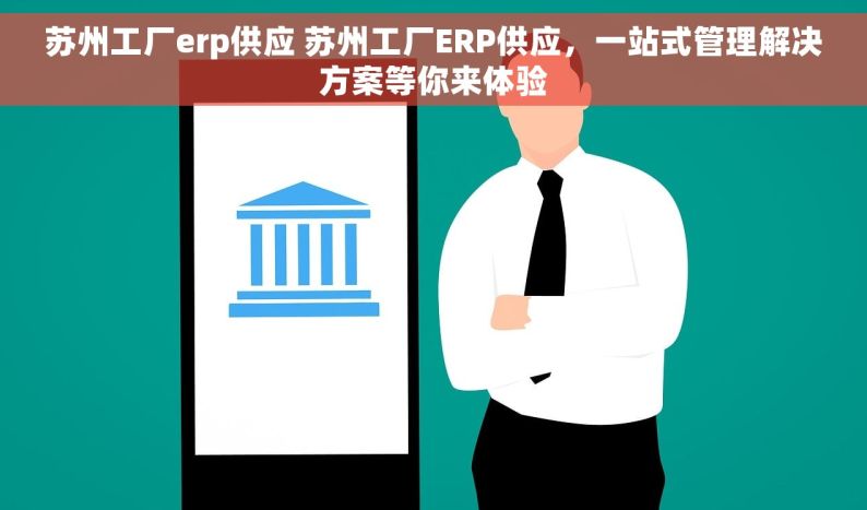 苏州工厂erp供应 苏州工厂ERP供应，一站式管理解决方案等你来体验