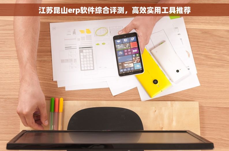 江苏昆山erp软件综合评测，高效实用工具推荐