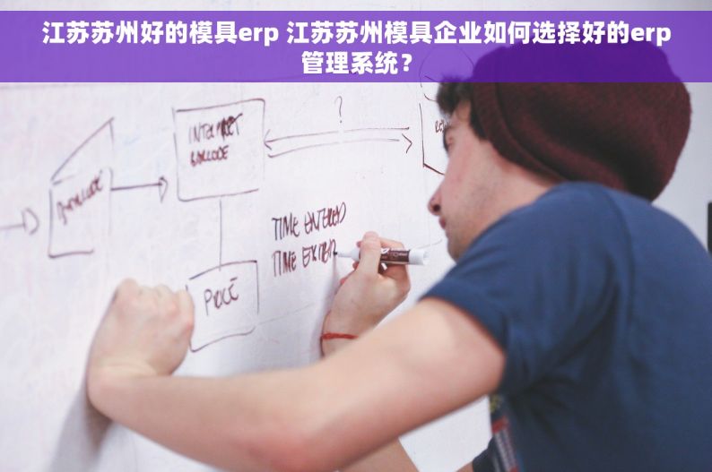 江苏苏州好的模具erp 江苏苏州模具企业如何选择好的erp管理系统？