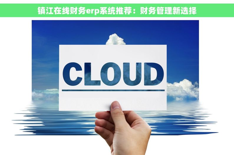 镇江在线财务erp系统推荐：财务管理新选择