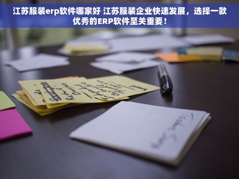 江苏服装erp软件哪家好 江苏服装企业快速发展，选择一款优秀的ERP软件至关重要！
