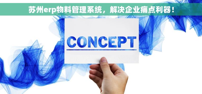 苏州erp物料管理系统，解决企业痛点利器！