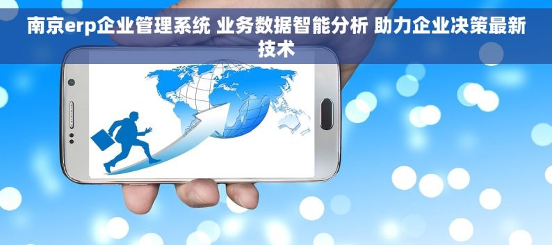 南京erp企业管理系统 业务数据智能分析 助力企业决策最新技术