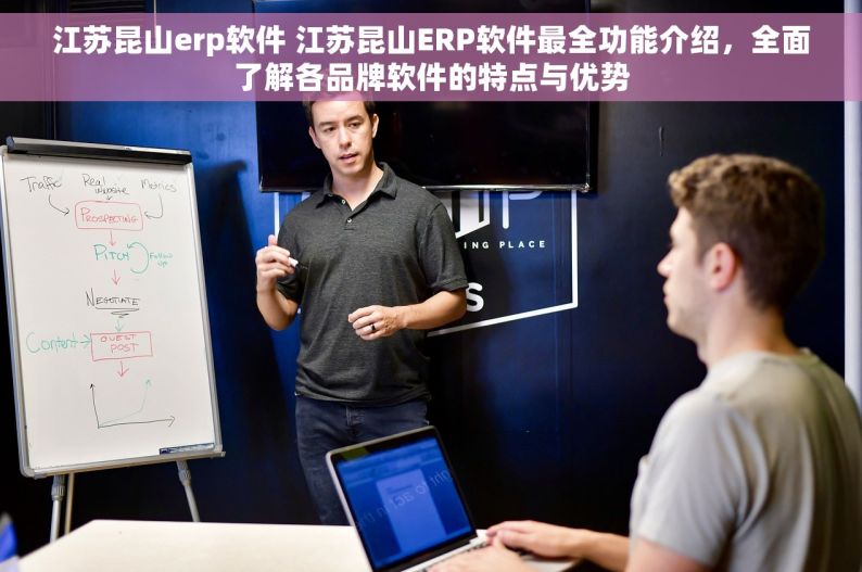 江苏昆山erp软件 江苏昆山ERP软件最全功能介绍，全面了解各品牌软件的特点与优势