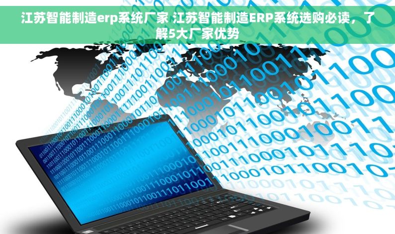 江苏智能制造erp系统厂家 江苏智能制造ERP系统选购必读，了解5大厂家优势