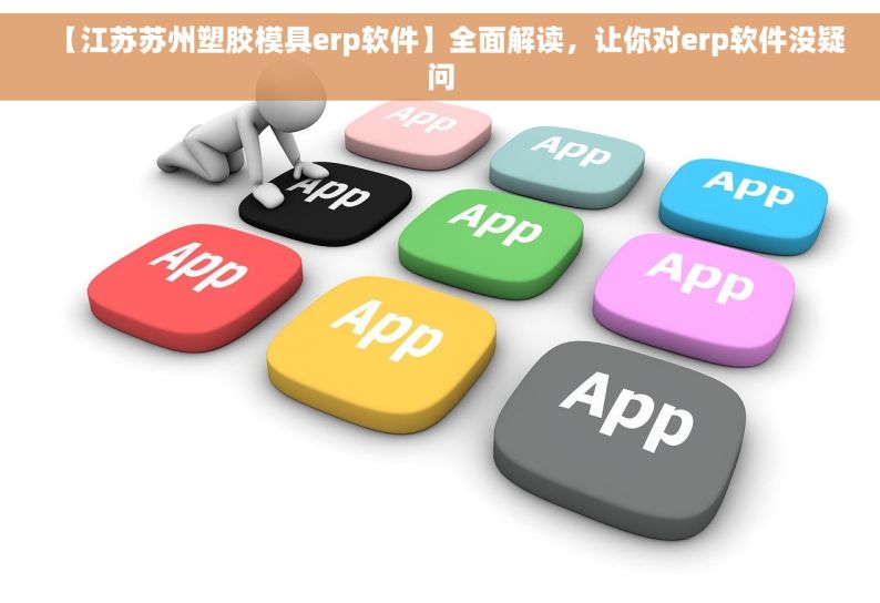 【江苏苏州塑胶模具erp软件】全面解读，让你对erp软件没疑问