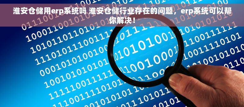 淮安仓储用erp系统吗 淮安仓储行业存在的问题，erp系统可以帮你解决！