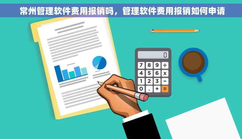  常州管理软件费用报销吗，管理软件费用报销如何申请