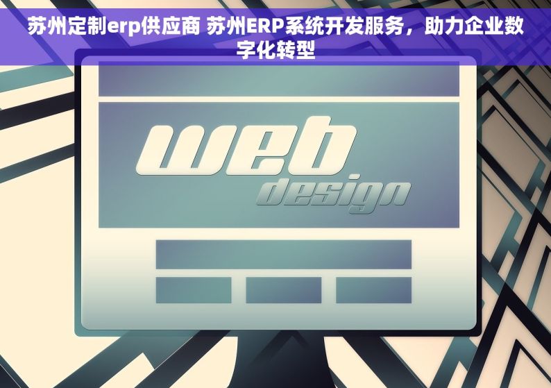 苏州定制erp供应商 苏州ERP系统开发服务，助力企业数字化转型
