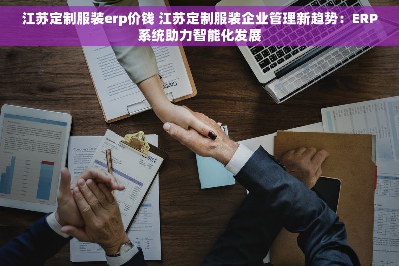 江苏定制服装erp价钱 江苏定制服装企业管理新趋势：ERP系统助力智能化发展