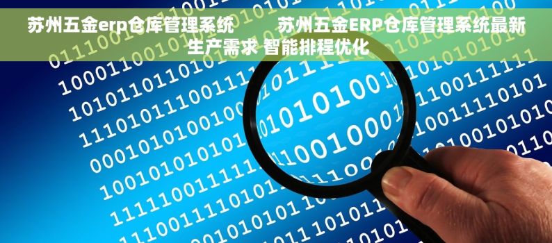 苏州五金erp仓库管理系统         苏州五金ERP仓库管理系统最新 生产需求 智能排程优化
