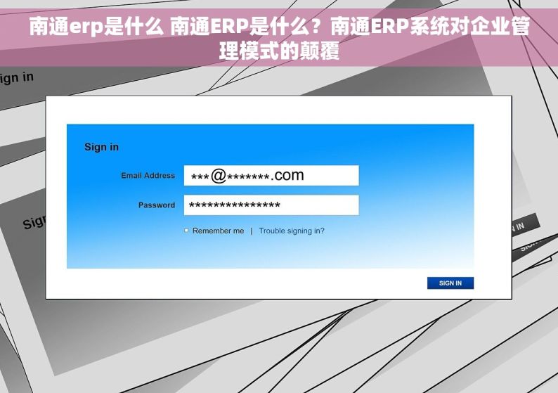 南通erp是什么 南通ERP是什么？南通ERP系统对企业管理模式的颠覆