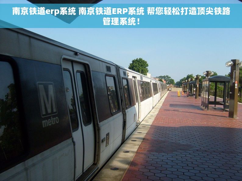 南京铁道erp系统 南京铁道ERP系统 帮您轻松打造顶尖铁路管理系统！