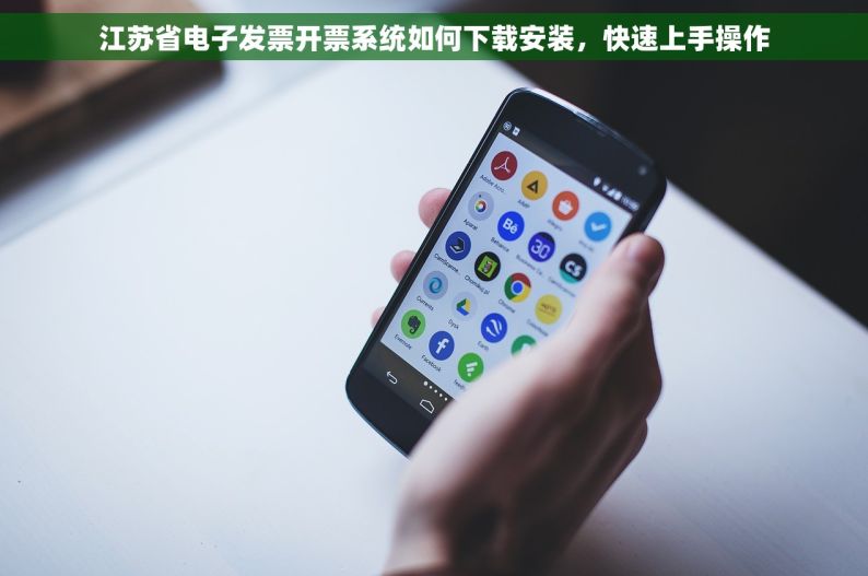 江苏省电子发票开票系统如何下载安装，快速上手操作