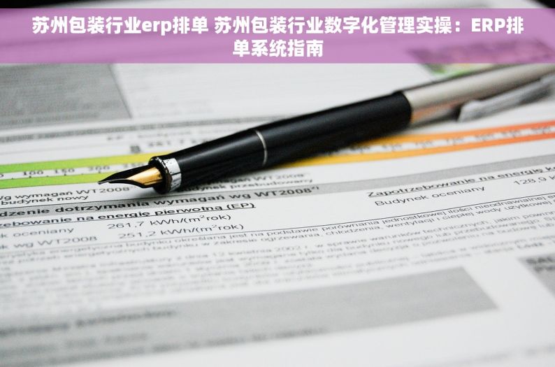 苏州包装行业erp排单 苏州包装行业数字化管理实操：ERP排单系统指南