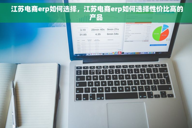  江苏电商erp如何选择，江苏电商erp如何选择性价比高的产品