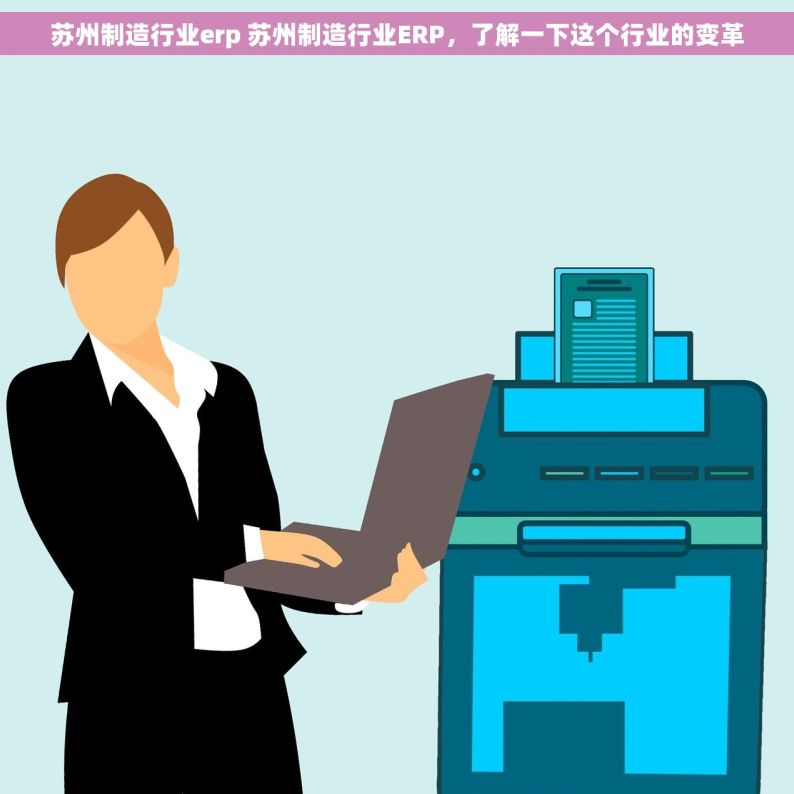 苏州制造行业erp 苏州制造行业ERP，了解一下这个行业的变革