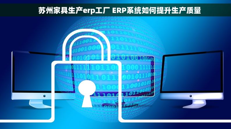     苏州家具生产erp工厂 ERP系统如何提升生产质量