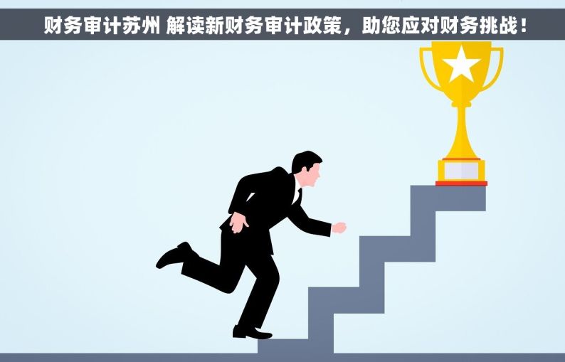  财务审计苏州 解读新财务审计政策，助您应对财务挑战！
