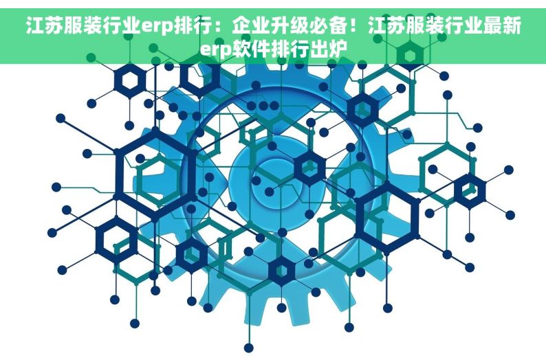 江苏服装行业erp排行：企业升级必备！江苏服装行业最新erp软件排行出炉